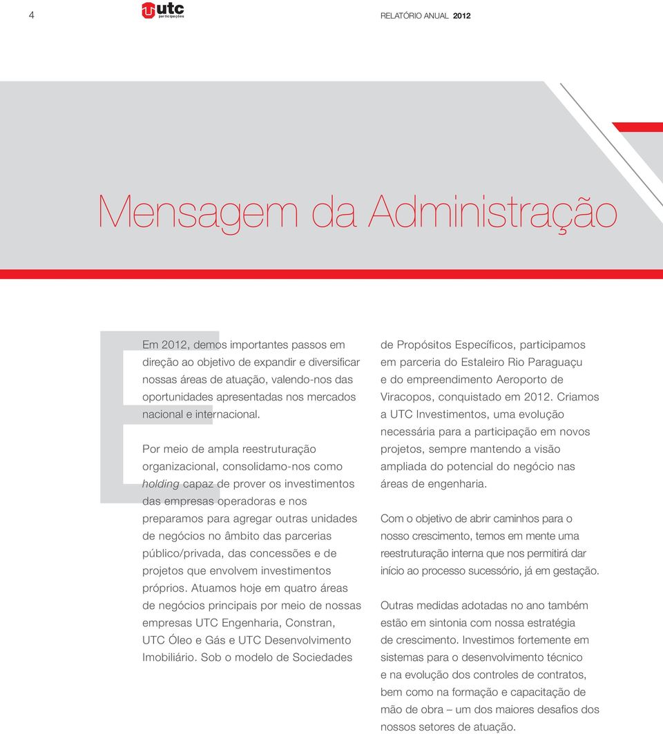 Por meio de ampla reestruturação organizacional, consolidamo-nos como holding capaz de prover os investimentos das empresas operadoras e nos preparamos para agregar outras unidades de negócios no