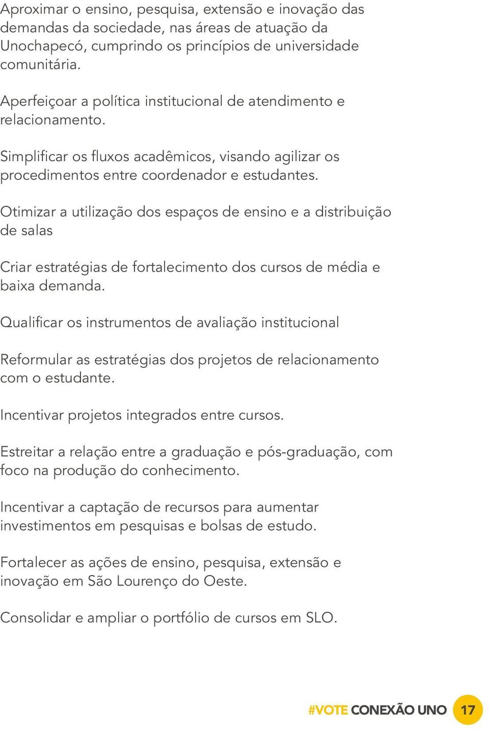 Otimizar a utilização dos espaços de ensino e a distribuição de salas Criar estratégias de fortalecimento dos cursos de média e baixa demanda.