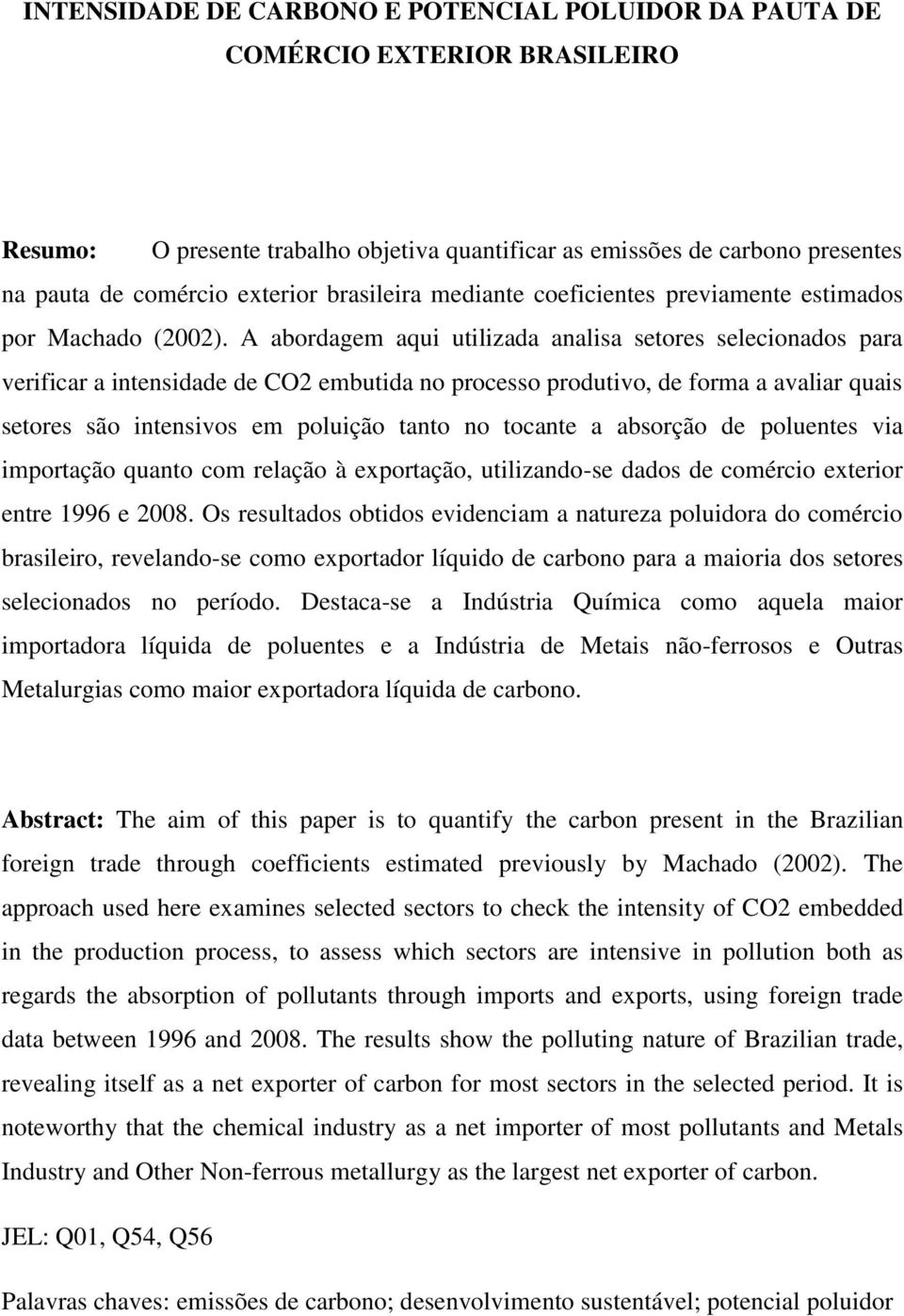 A abordagem aqui utilizada analisa setores selecionados para verificar a intensidade de CO2 embutida no processo produtivo, de forma a avaliar quais setores são intensivos em poluição tanto no