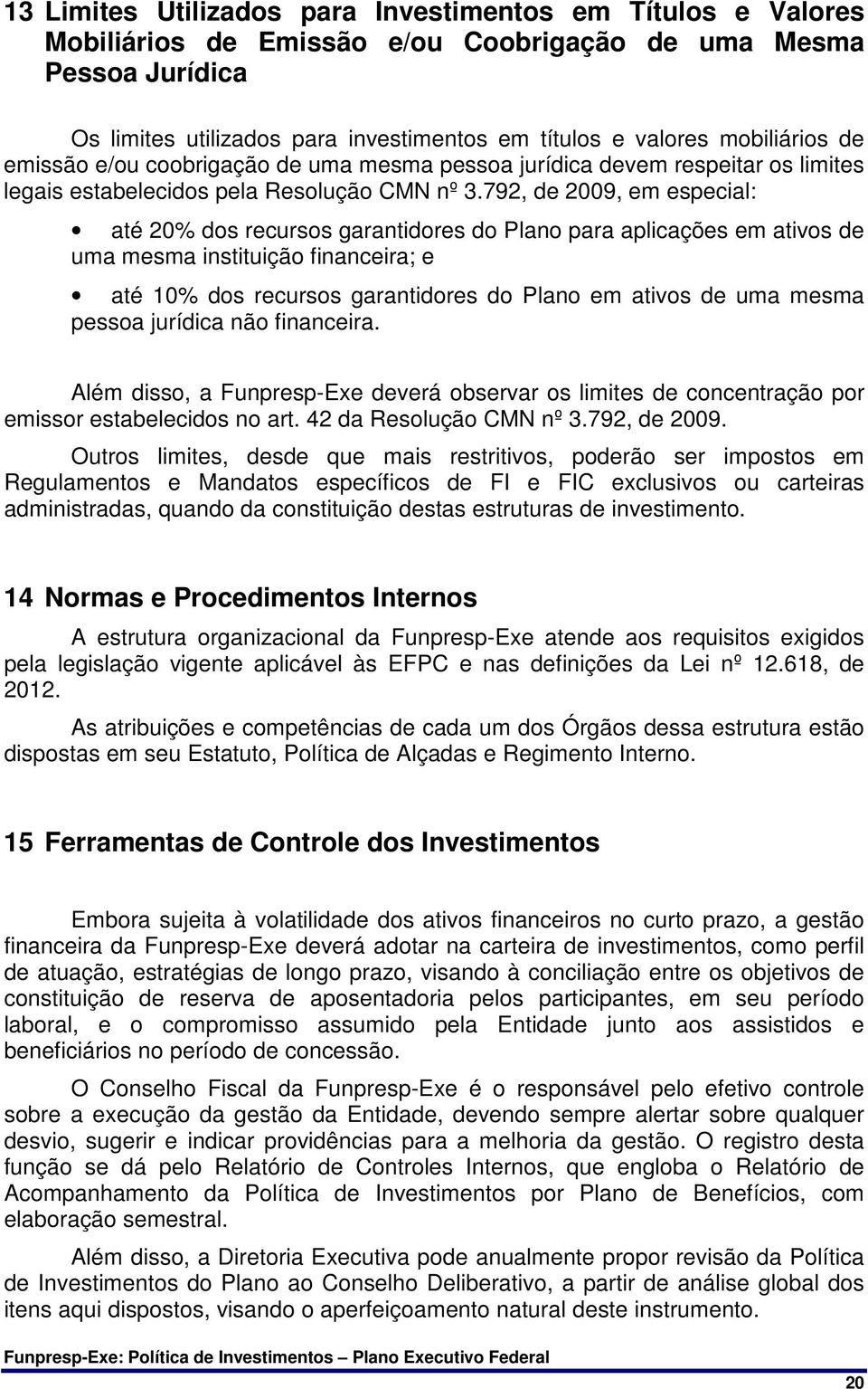 792, de 2009, em especial: até 20% dos recursos garantidores do Plano para aplicações em ativos de uma mesma instituição financeira; e até 10% dos recursos garantidores do Plano em ativos de uma