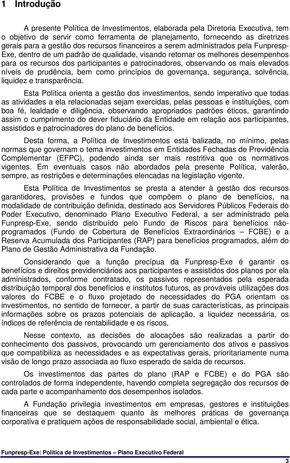 observando os mais elevados níveis de prudência, bem como princípios de governança, segurança, solvência, liquidez e transparência.