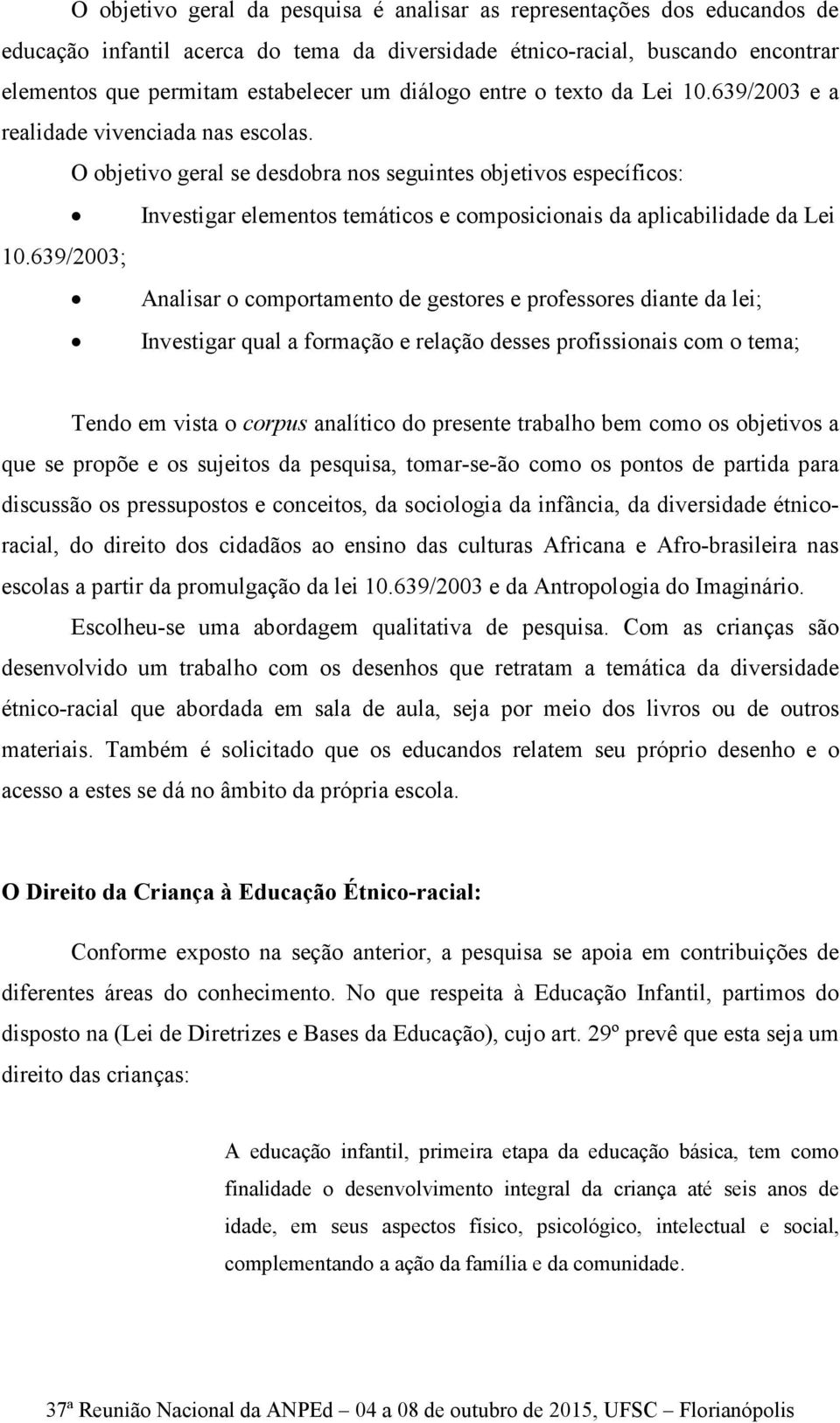 O objetivo geral se desdobra nos seguintes objetivos específicos: Investigar elementos temáticos e composicionais da aplicabilidade da Lei 10.