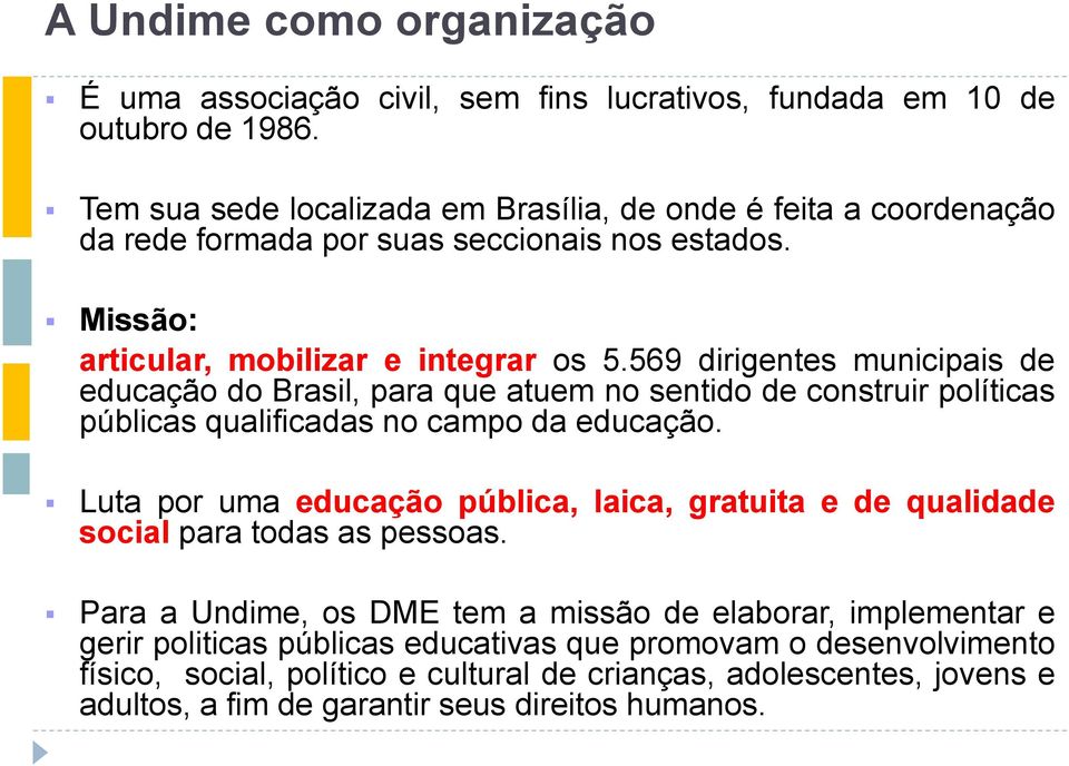 569 dirigentes municipais de educação do Brasil, para que atuem no sentido de construir políticas públicas qualificadas no campo da educação.