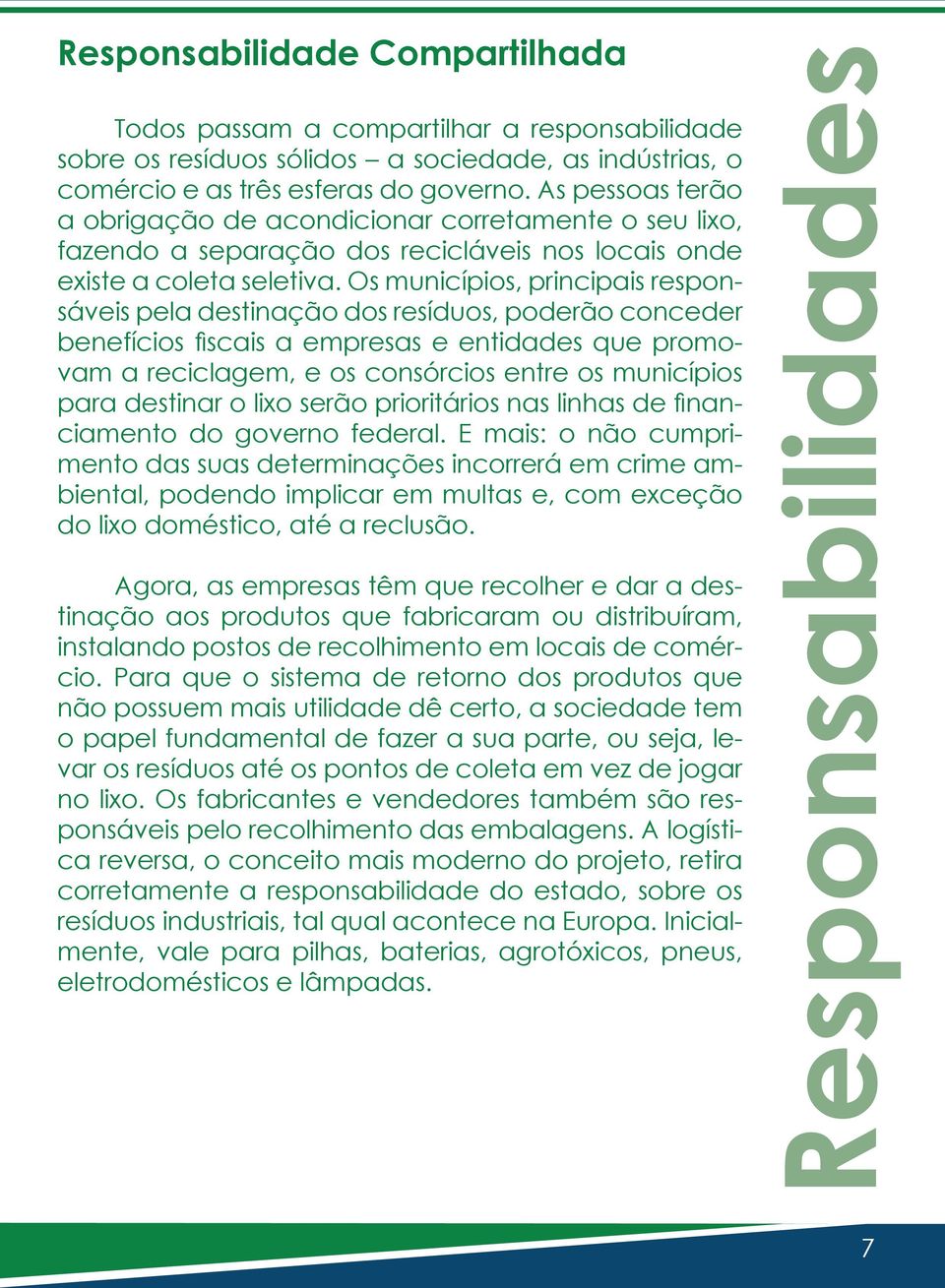 Os municípios, principais responsáveis pela destinação dos resíduos, poderão conceder benefícios fiscais a empresas e entidades que promovam a reciclagem, e os consórcios entre os municípios para