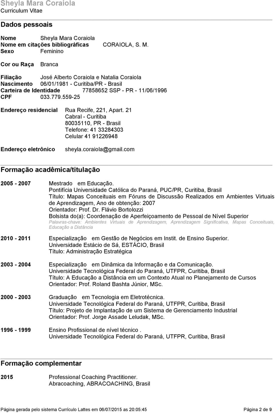 com Formação acadêmica/titulação 2005-2007 Mestrado em Educação.