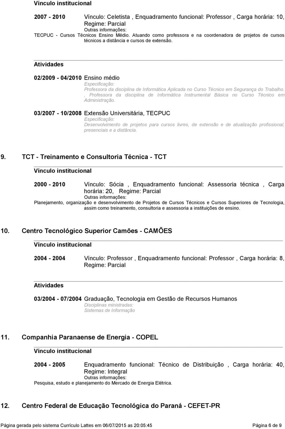 Atividades 02/2009-04/2010 Ensino médio Especificação: Professora da disciplina de Informática Aplicada no Curso Técnico em Segurança do Trabalho.