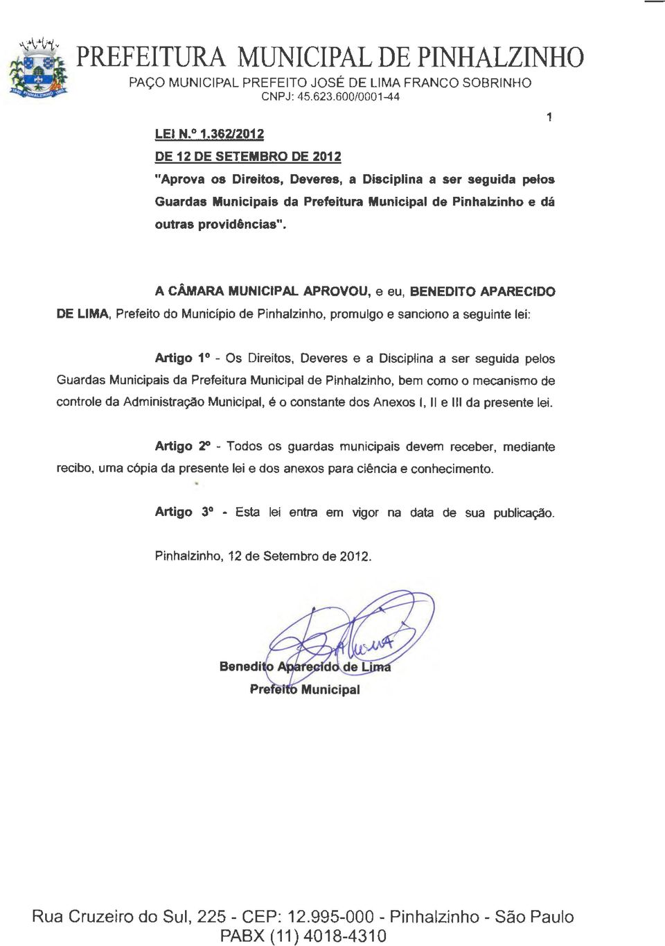 pelos Guardas Municipais da Prefeitura Municipal de Pinhalzinho, bem como o mecanismo de controle da Administração Municipal, é o constante dos Anexos I, 11 e 111 da presente lei.