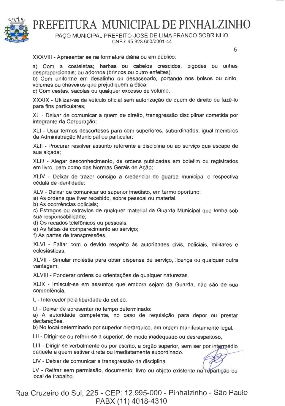 XXXIX - Utilizar-se de veiculo oficial sem autorização de quem de direito ou fazê-lo para fins particulares; XL - Deixar de comunicar a quem de direito, transgressão disciplinar cometida por