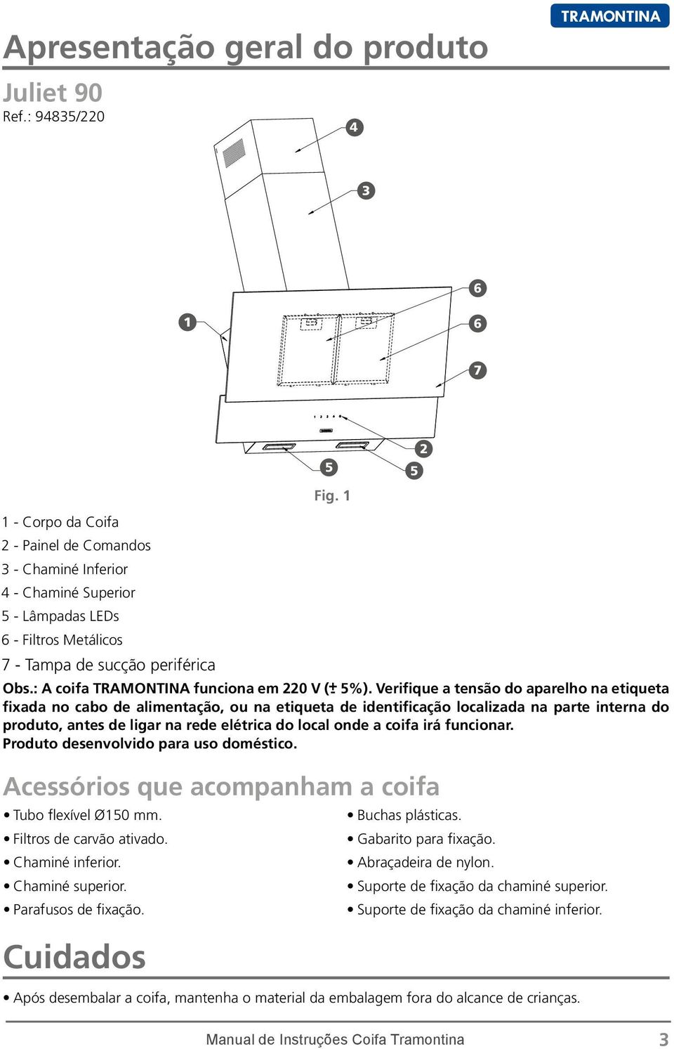 : A coifa TRAMONTINA funciona em 220 V ( 5%).