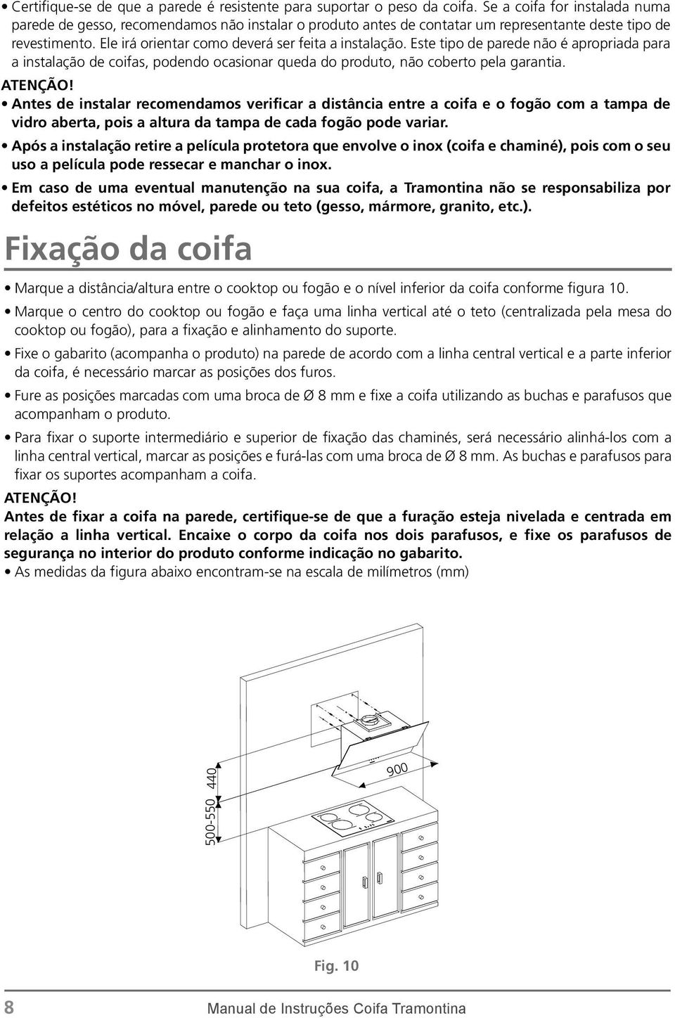 Este tipo de parede não é apropriada para a instalação de coifas, podendo ocasionar queda do produto, não coberto pela garantia. ATENÇÃO!