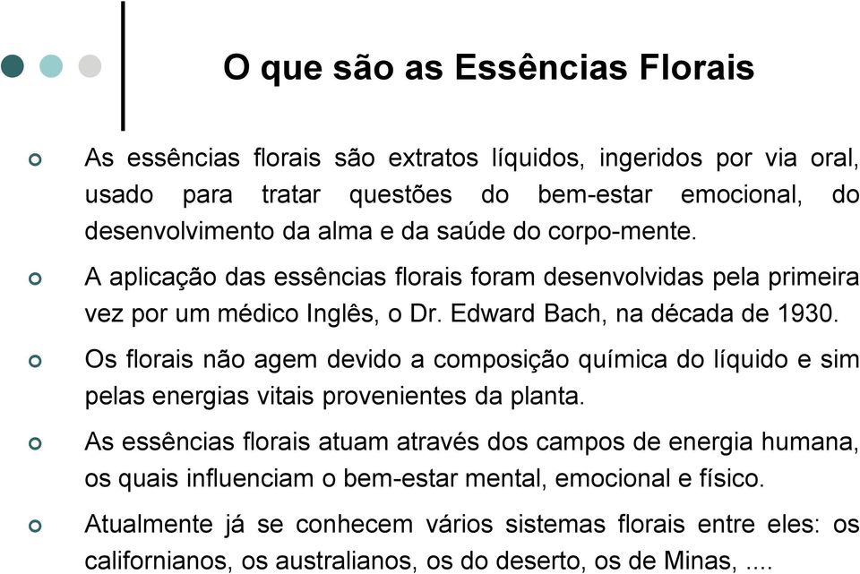 Os florais não agem devido a composição química do líquido e sim pelas energias vitais provenientes da planta.