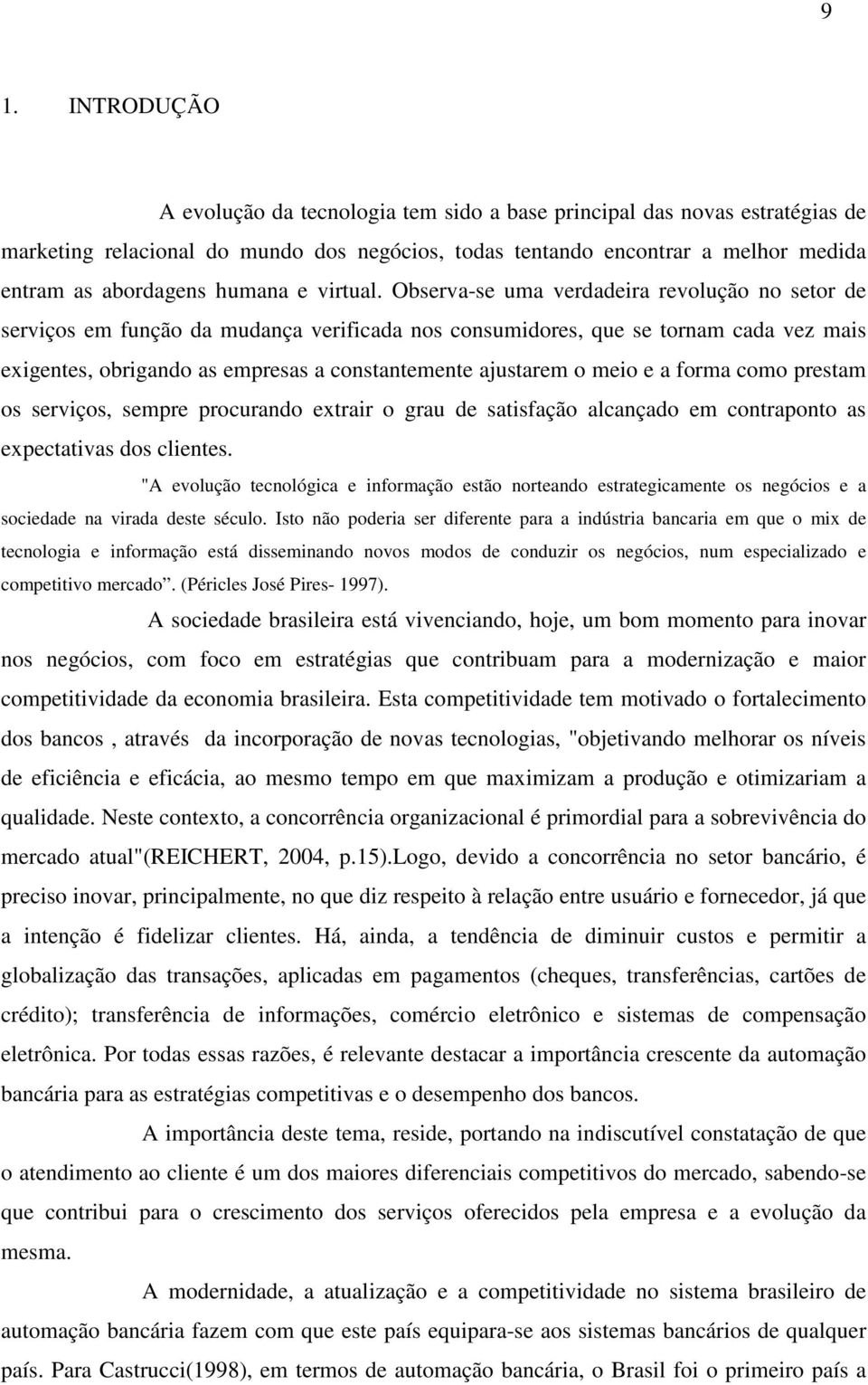 Observa-se uma verdadeira revolução no setor de serviços em função da mudança verificada nos consumidores, que se tornam cada vez mais exigentes, obrigando as empresas a constantemente ajustarem o