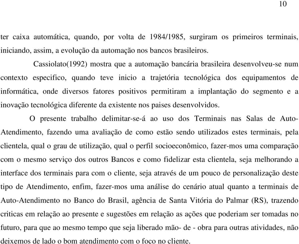 positivos permitiram a implantação do segmento e a inovação tecnológica diferente da existente nos paises desenvolvidos.