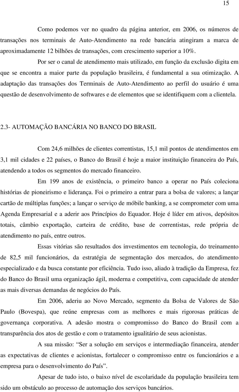 A adaptação das transações dos Terminais de Auto-Atendimento ao perfil do usuário é uma questão de desenvolvimento de softwares e de elementos que se identifiquem com a clientela. 2.