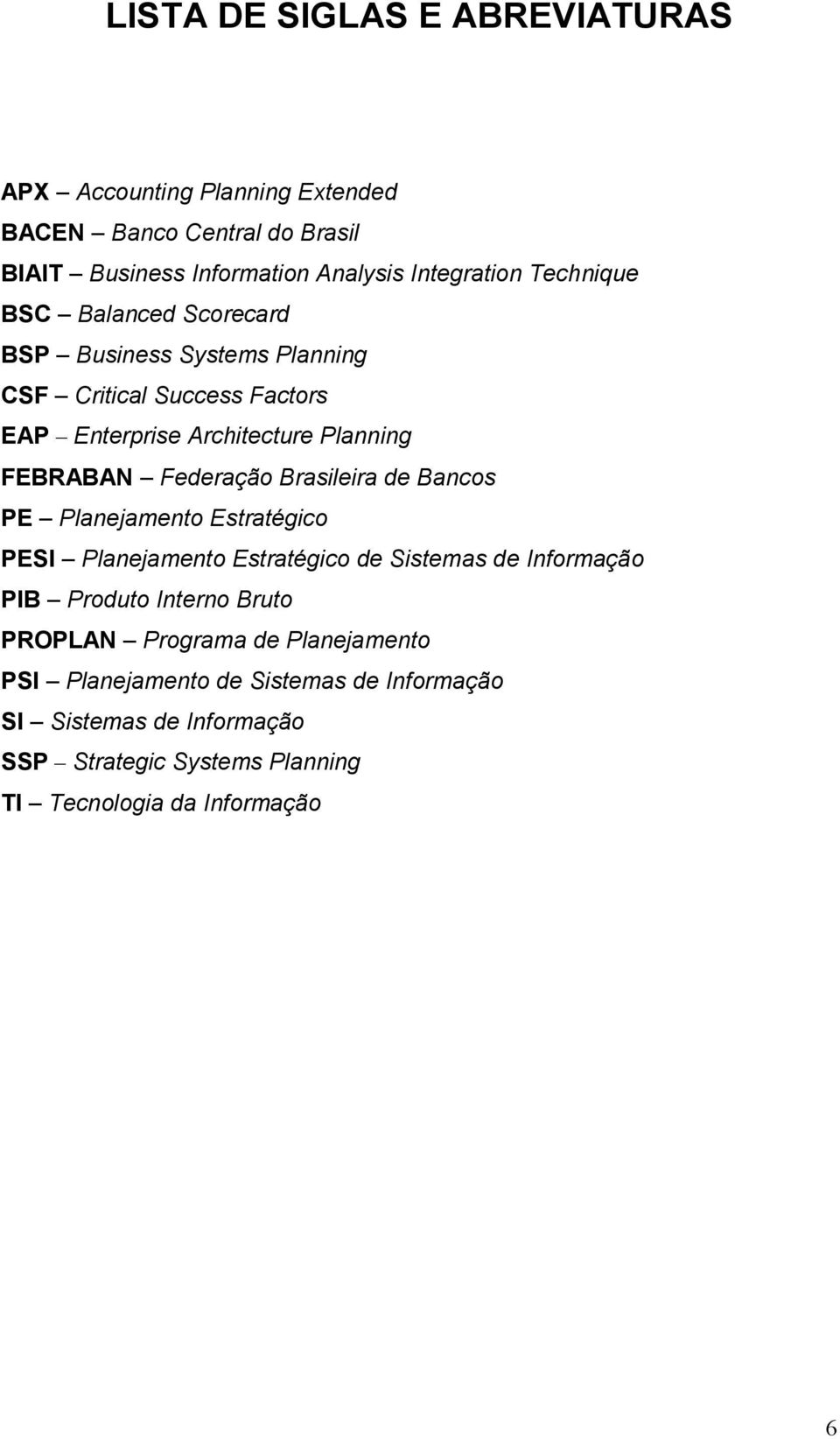 Federação Brasileira de Bancos PE Planejamento Estratégico PESI Planejamento Estratégico de Sistemas de Informação PIB Produto Interno Bruto