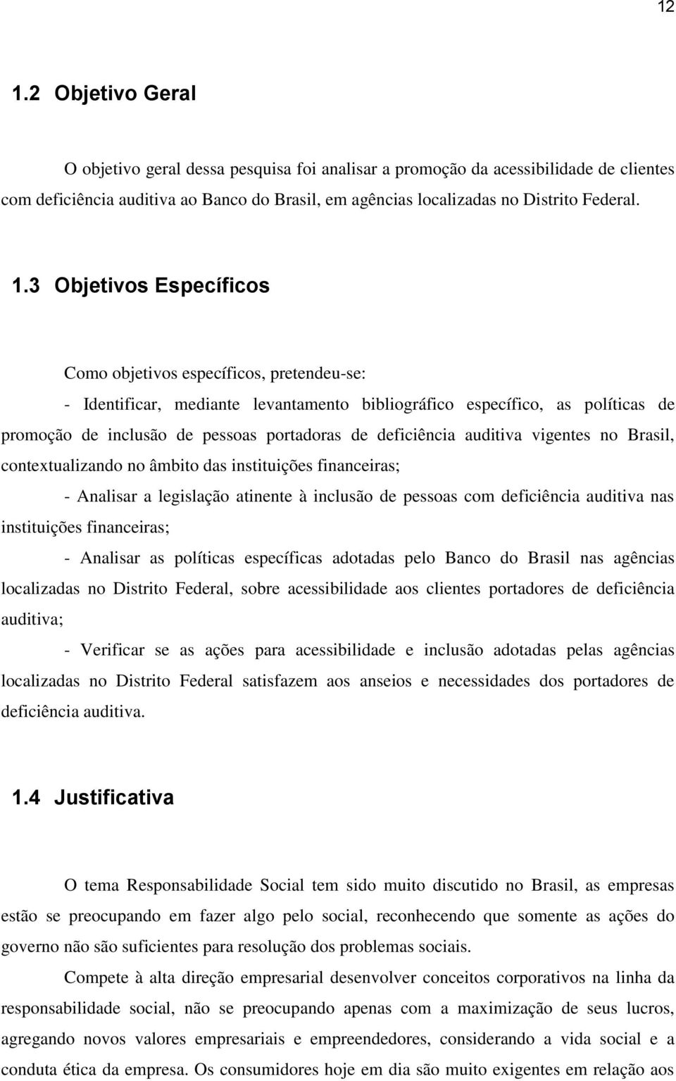 deficiência auditiva vigentes no Brasil, contextualizando no âmbito das instituições financeiras; - Analisar a legislação atinente à inclusão de pessoas com deficiência auditiva nas instituições