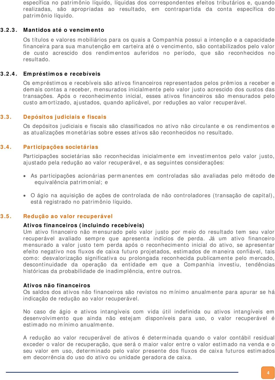 contabilizados pelo valor de custo acrescido dos rendimentos auferidos no período, que são reconhecidos no resultado. 3.2.4.