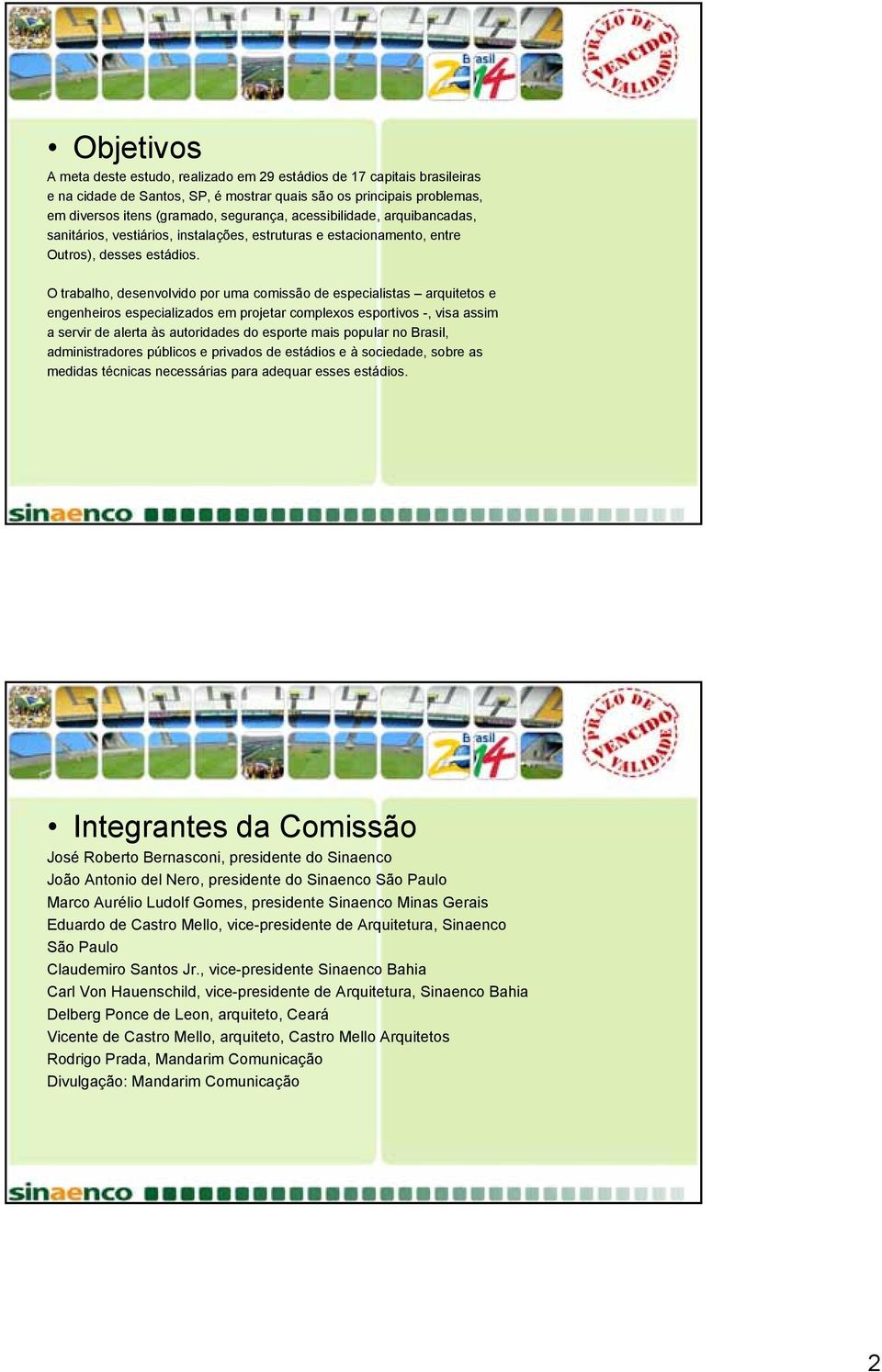 O trabalho, desenvolvido por uma comissão de especialistas arquitetos e engenheiros especializados em projetar complexos esportivos -, visa assim a servir de alerta às autoridades do esporte mais