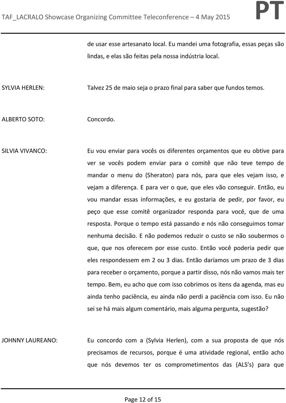 Eu vou enviar para vocês os diferentes orçamentos que eu obtive para ver se vocês podem enviar para o comitê que não teve tempo de mandar o menu do (Sheraton) para nós, para que eles vejam isso, e