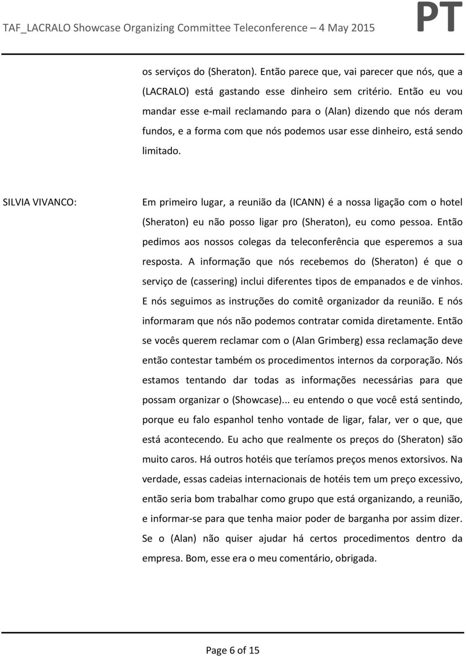 Em primeiro lugar, a reunião da (ICANN) é a nossa ligação com o hotel (Sheraton) eu não posso ligar pro (Sheraton), eu como pessoa.