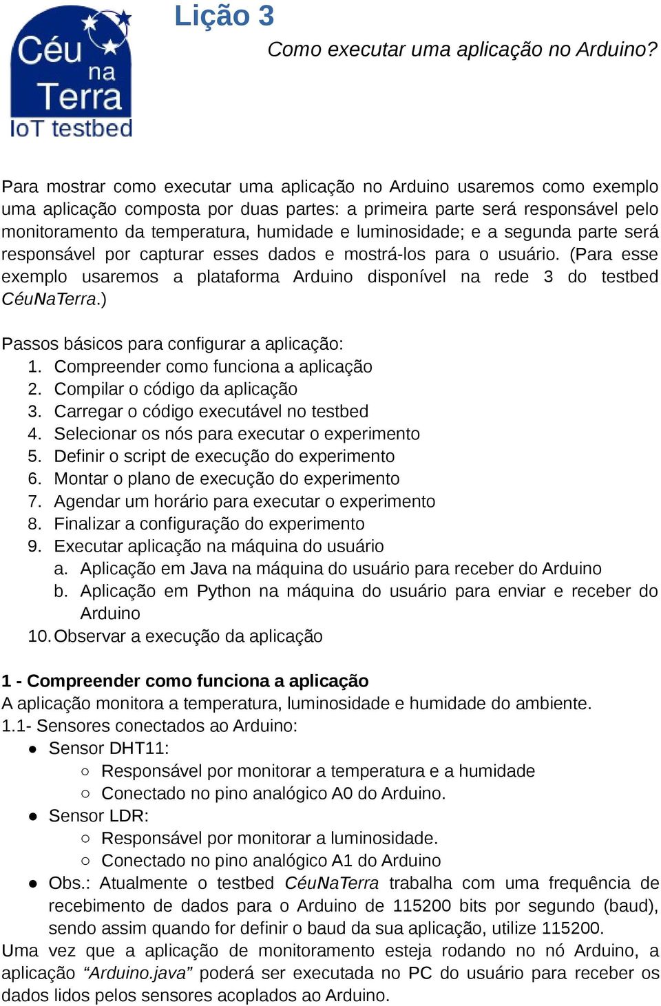 luminosidade; e a segunda parte será responsável por capturar esses dados e mostrá-los para o usuário. (Para esse exemplo usaremos a plataforma Arduino disponível na rede 3 do testbed CéuNaTerra.