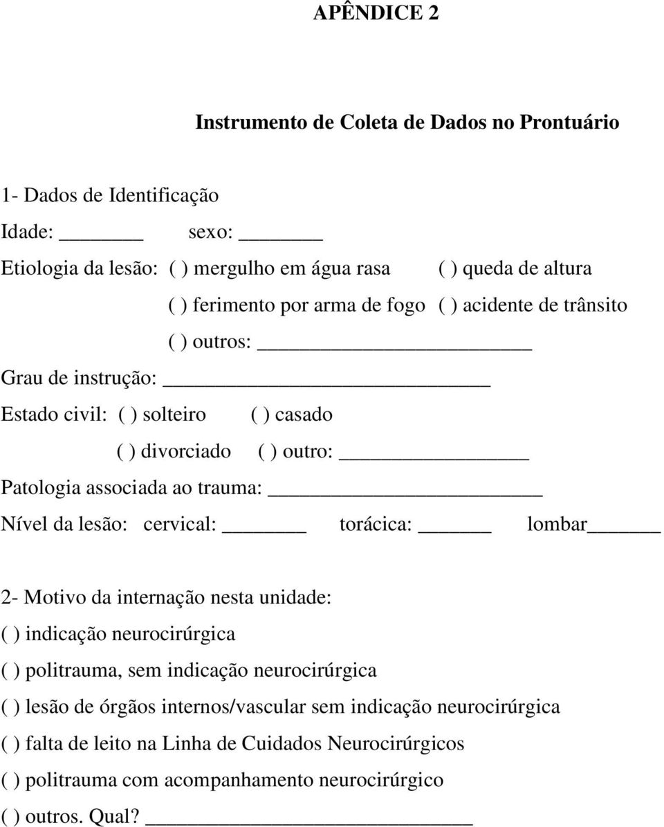 trauma: Nível da lesão: cervical: torácica: lombar 2- Motivo da internação nesta unidade: ( ) indicação neurocirúrgica ( ) politrauma, sem indicação neurocirúrgica ( )