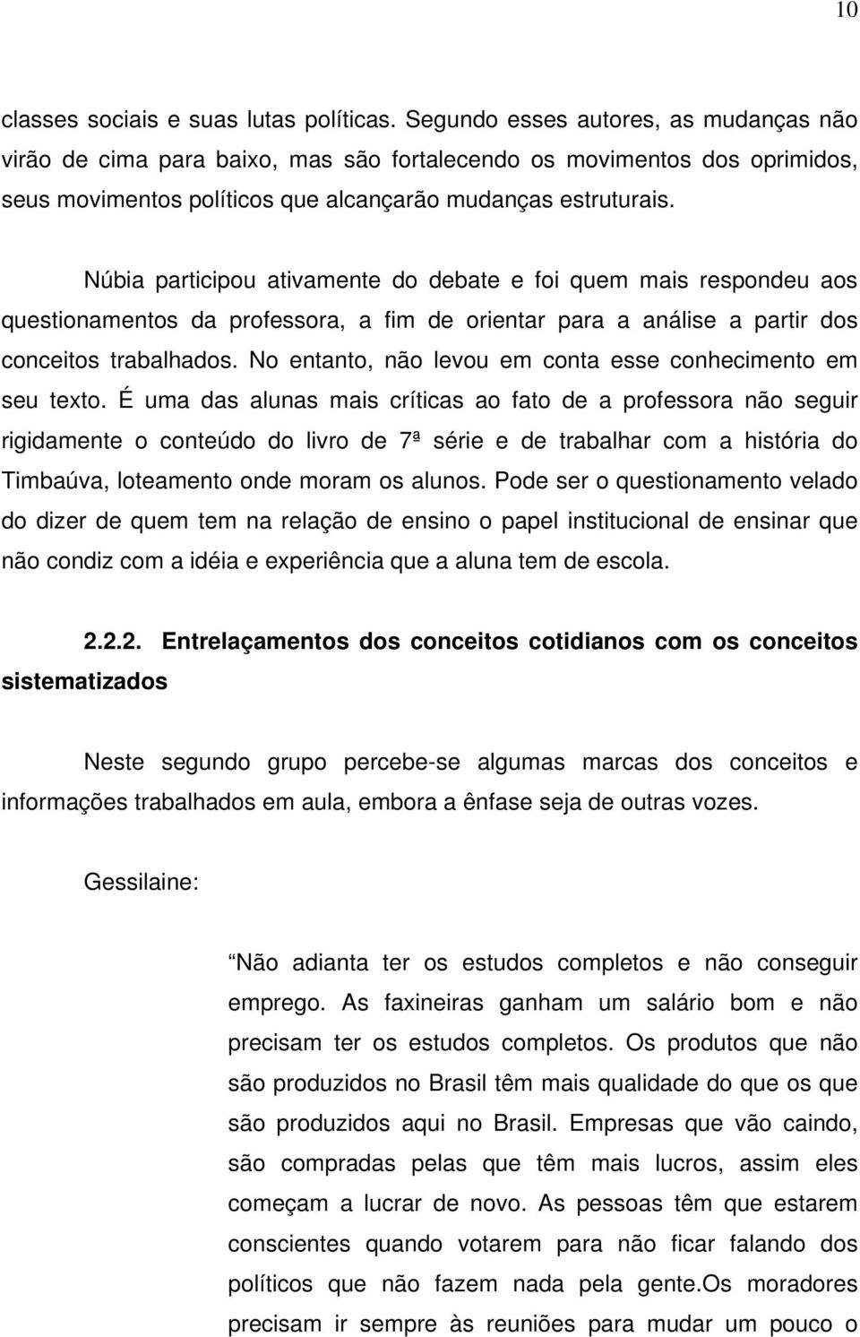 Núbia participou ativamente do debate e foi quem mais respondeu aos questionamentos da professora, a fim de orientar para a análise a partir dos conceitos trabalhados.