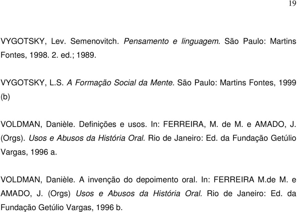 Usos e Abusos da História Oral. Rio de Janeiro: Ed. da Fundação Getúlio Vargas, 1996 a. VOLDMAN, Danièle.