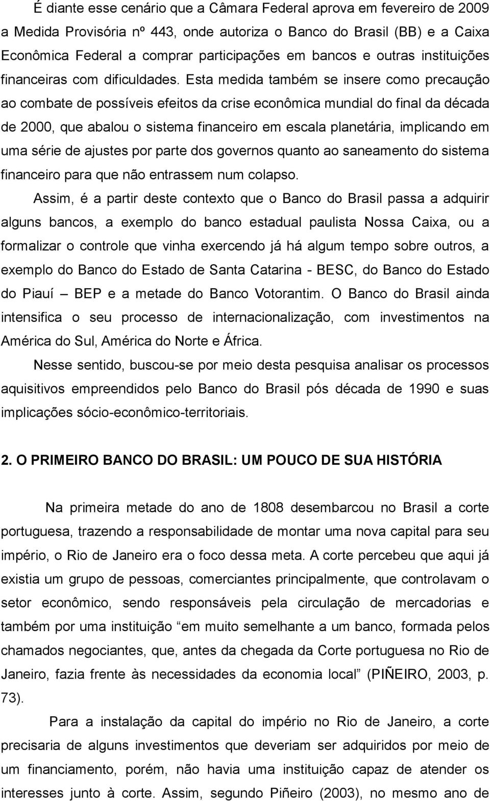 Esta medida também se insere como precaução ao combate de possíveis efeitos da crise econômica mundial do final da década de 2000, que abalou o sistema financeiro em escala planetária, implicando em