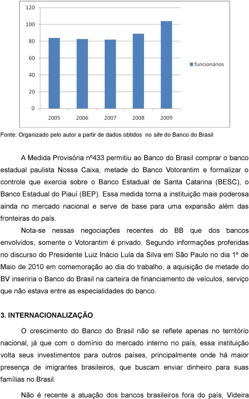 Essa medida torna a instituição mais poderosa ainda no mercado nacional e serve de base para uma expansão além das fronteiras do país.