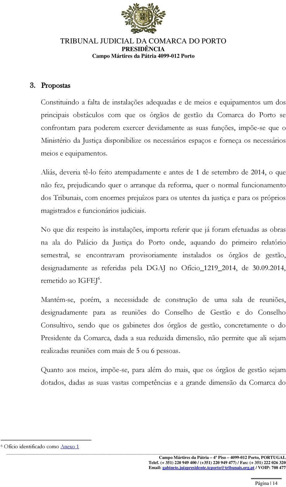 Aliás, deveria tê-lo feito atempadamente e antes de 1 de setembro de 2014, o que não fez, prejudicando quer o arranque da reforma, quer o normal funcionamento dos Tribunais, com enormes prejuízos