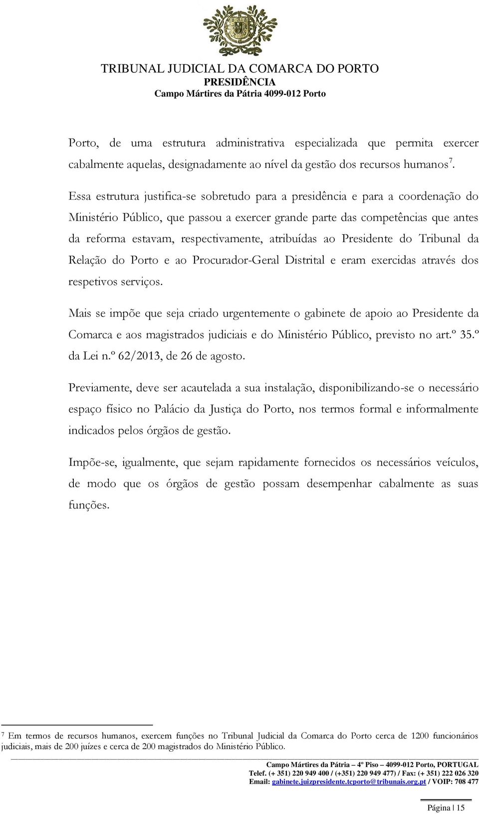 atribuídas ao Presidente do Tribunal da Relação do Porto e ao Procurador-Geral Distrital e eram exercidas através dos respetivos serviços.