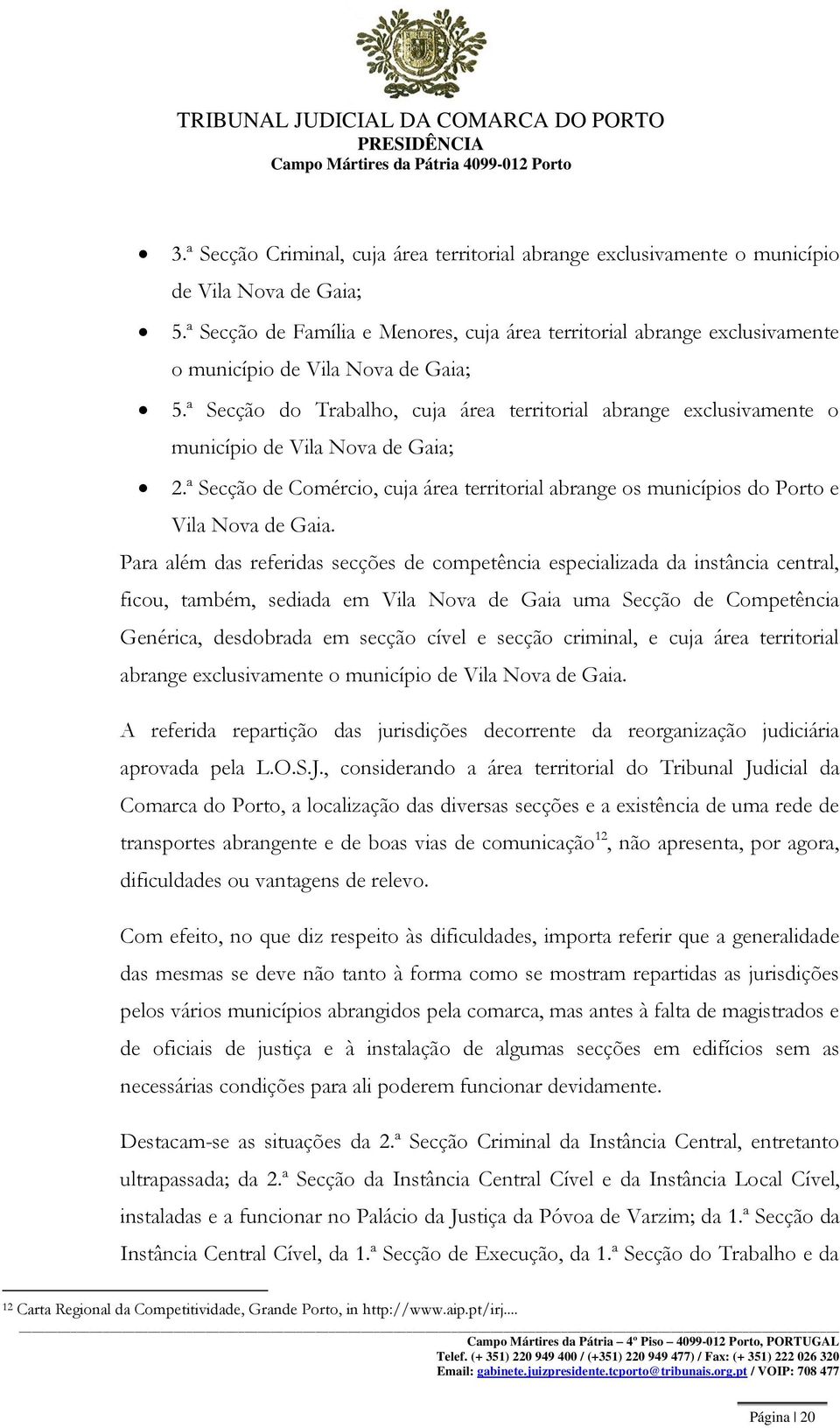 ª Secção do Trabalho, cuja área territorial abrange exclusivamente o município de Vila Nova de Gaia; 2.ª Secção de Comércio, cuja área territorial abrange os municípios do Porto e Vila Nova de Gaia.