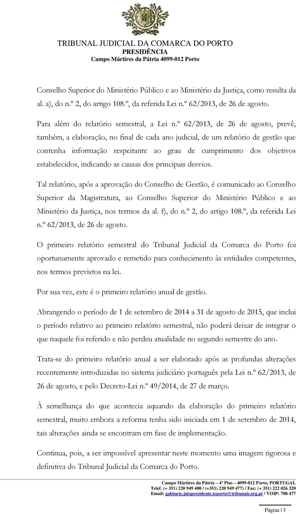 º 62/2013, de 26 de agosto, prevê, também, a elaboração, no final de cada ano judicial, de um relatório de gestão que contenha informação respeitante ao grau de cumprimento dos objetivos