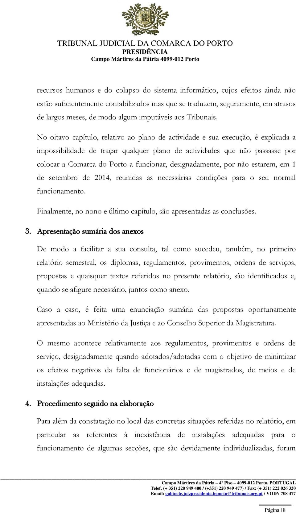 No oitavo capítulo, relativo ao plano de actividade e sua execução, é explicada a impossibilidade de traçar qualquer plano de actividades que não passasse por colocar a Comarca do Porto a funcionar,