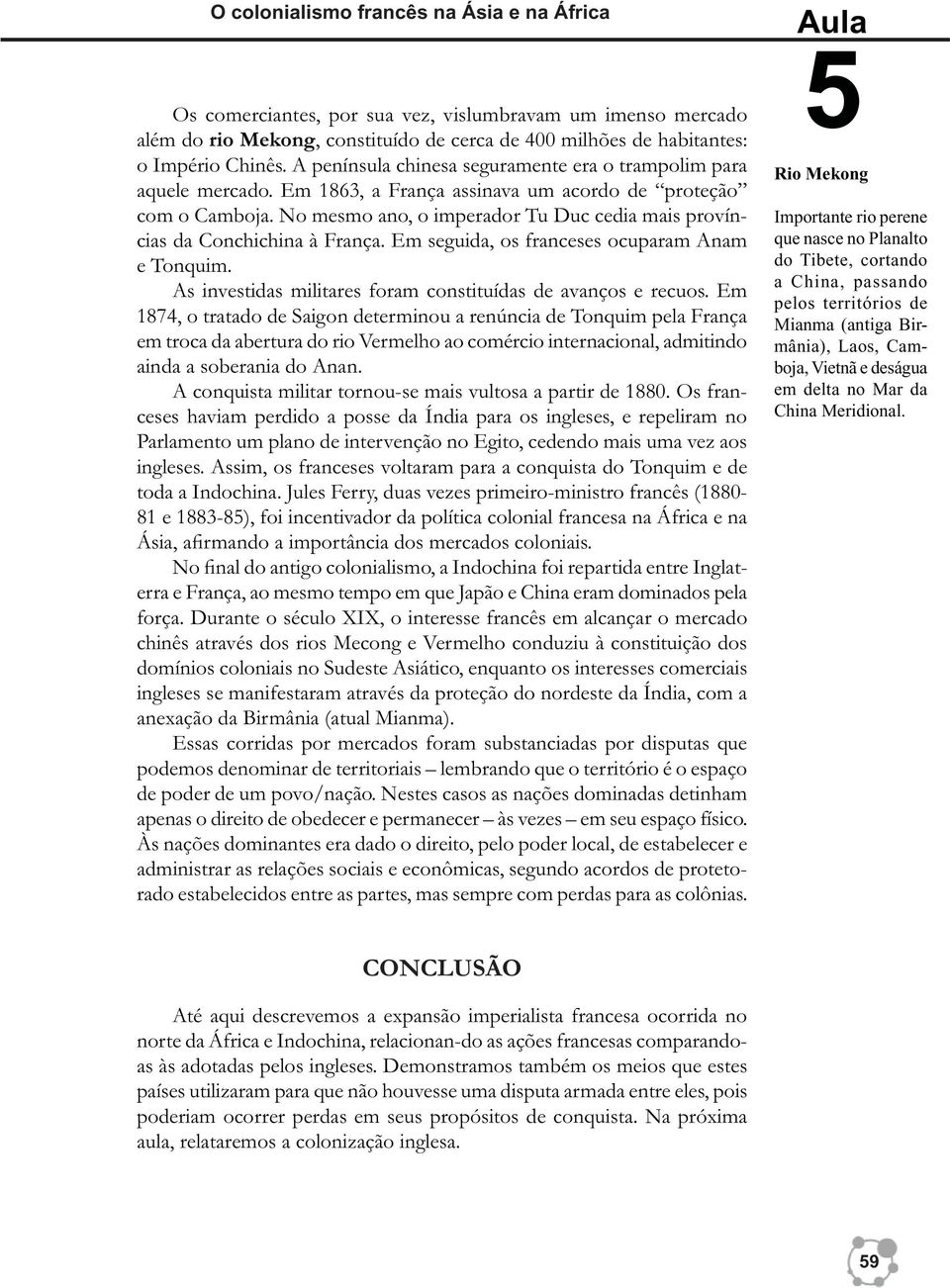 No mesmo ano, o imperador Tu Duc cedia mais províncias da Conchichina à França. Em seguida, os franceses ocuparam Anam e Tonquim. As investidas militares foram constituídas de avanços e recuos.