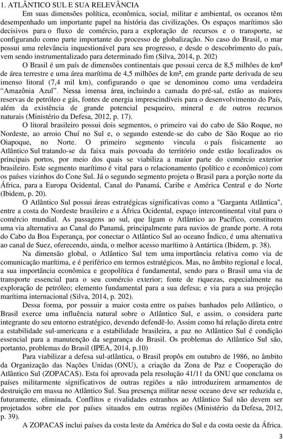 No caso do Brasil, o mar possui uma relevância inquestionável para seu progresso, e desde o descobrimento do país, vem sendo instrumentalizado para determinado fim (Silva, 2014, p.