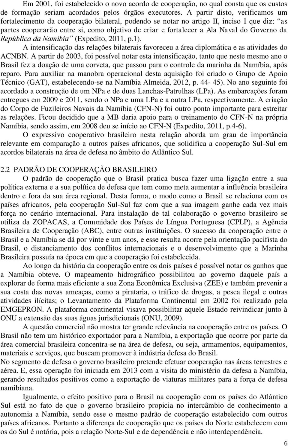 do Governo da República da Namíbia (Expedito, 2011, p.1). A intensificação das relações bilaterais favoreceu a área diplomática e as atividades do ACNBN.