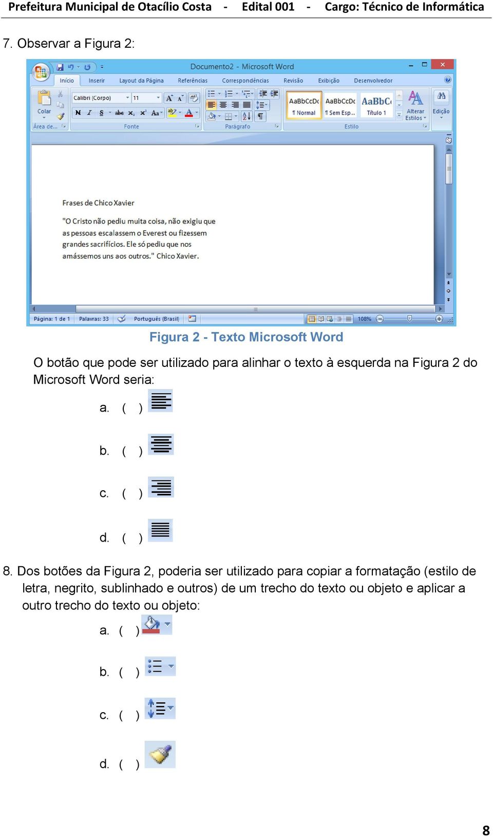 Dos botões da Figura 2, poderia ser utilizado para copiar a formatação (estilo de letra, negrito,