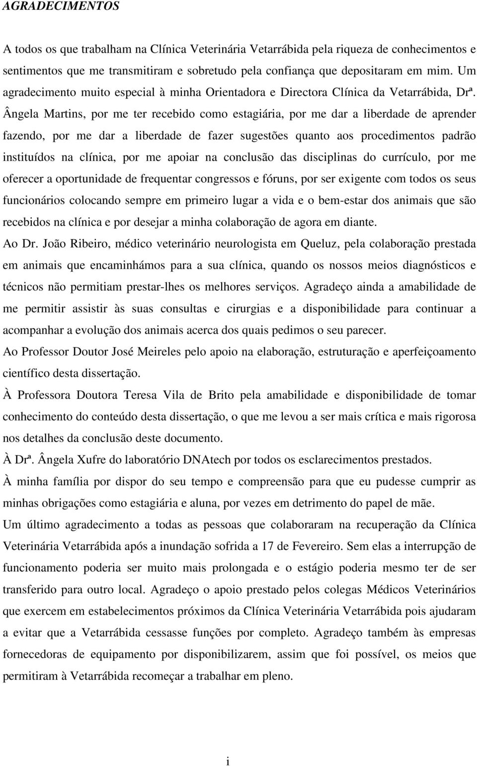 Ângela Martins, por me ter recebido como estagiária, por me dar a liberdade de aprender fazendo, por me dar a liberdade de fazer sugestões quanto aos procedimentos padrão instituídos na clínica, por