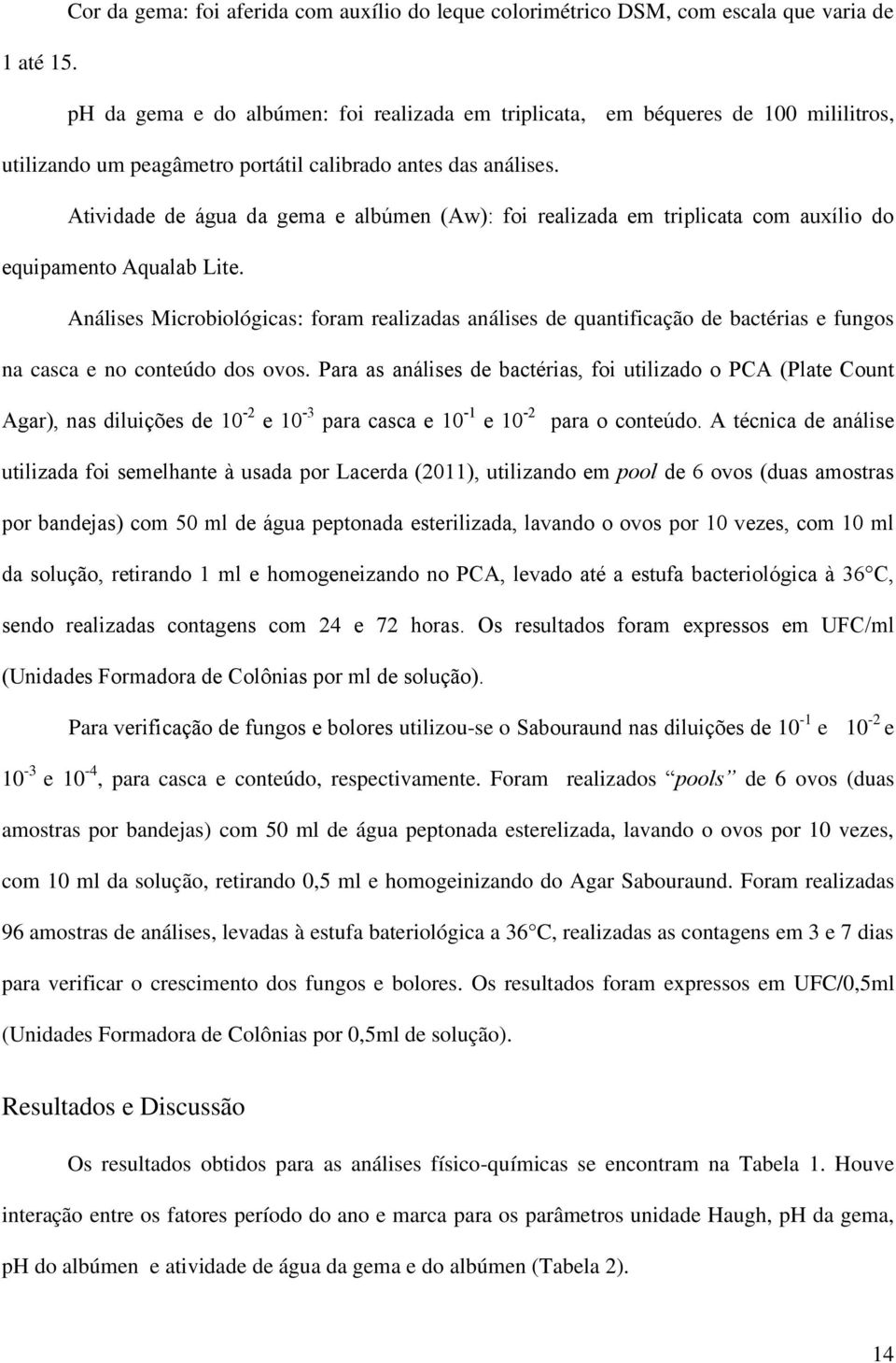 Atividade de água da gema e albúmen (Aw): foi realizada em triplicata com auxílio do equipamento Aqualab Lite.