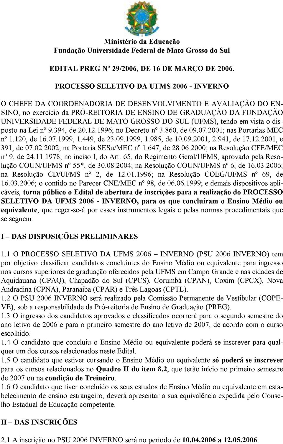 MATO GROSSO DO SUL (UFMS), tendo em vista o disposto na Lei nº 9.394, de 20.12.1996; no Decreto nº 3.860, de 09.07.2001; nas Portarias MEC nº 1.120, de 16.07.1999, 1.449, de 23.09.1999, 1.985, de 10.