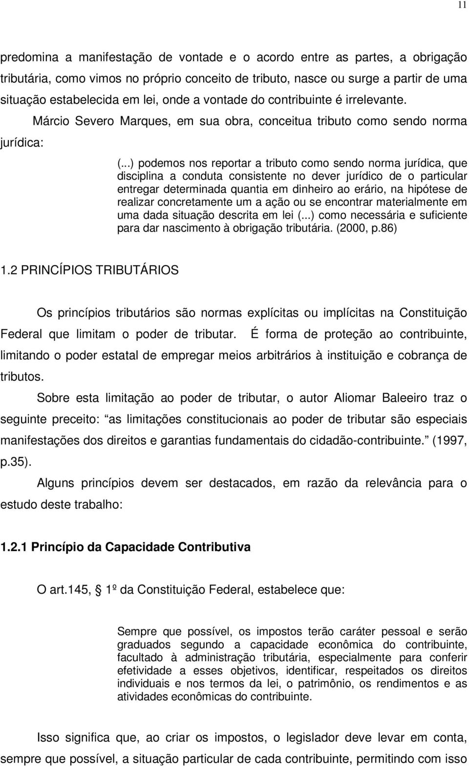 ..) podemos nos reportar a tributo como sendo norma jurídica, que disciplina a conduta consistente no dever jurídico de o particular entregar determinada quantia em dinheiro ao erário, na hipótese de