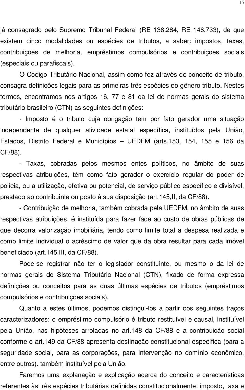 O Código Tributário Nacional, assim como fez através do conceito de tributo, consagra definições legais para as primeiras três espécies do gênero tributo.