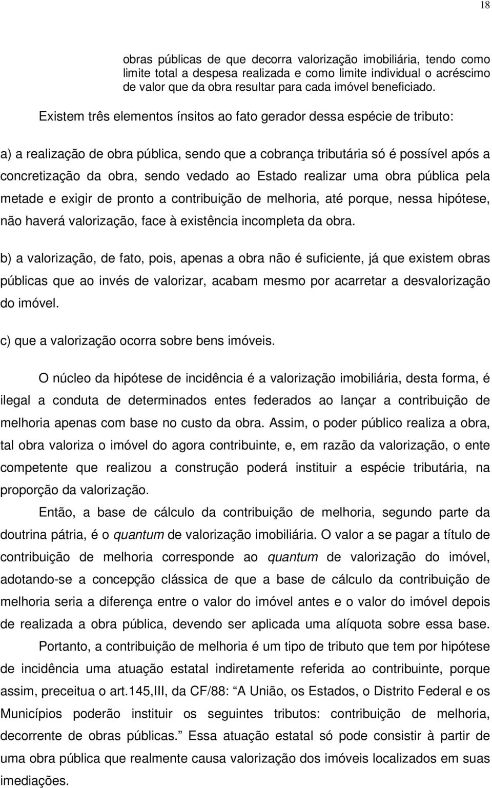 Estado realizar uma obra pública pela metade e exigir de pronto a contribuição de melhoria, até porque, nessa hipótese, não haverá valorização, face à existência incompleta da obra.