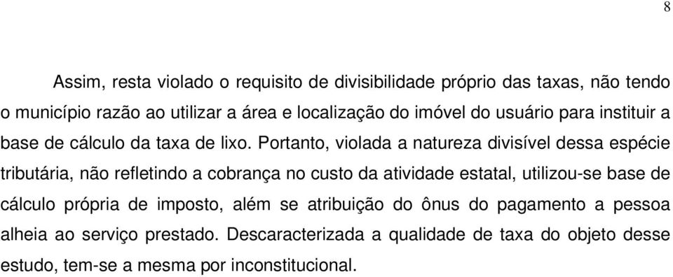 Portanto, violada a natureza divisível dessa espécie tributária, não refletindo a cobrança no custo da atividade estatal, utilizou-se