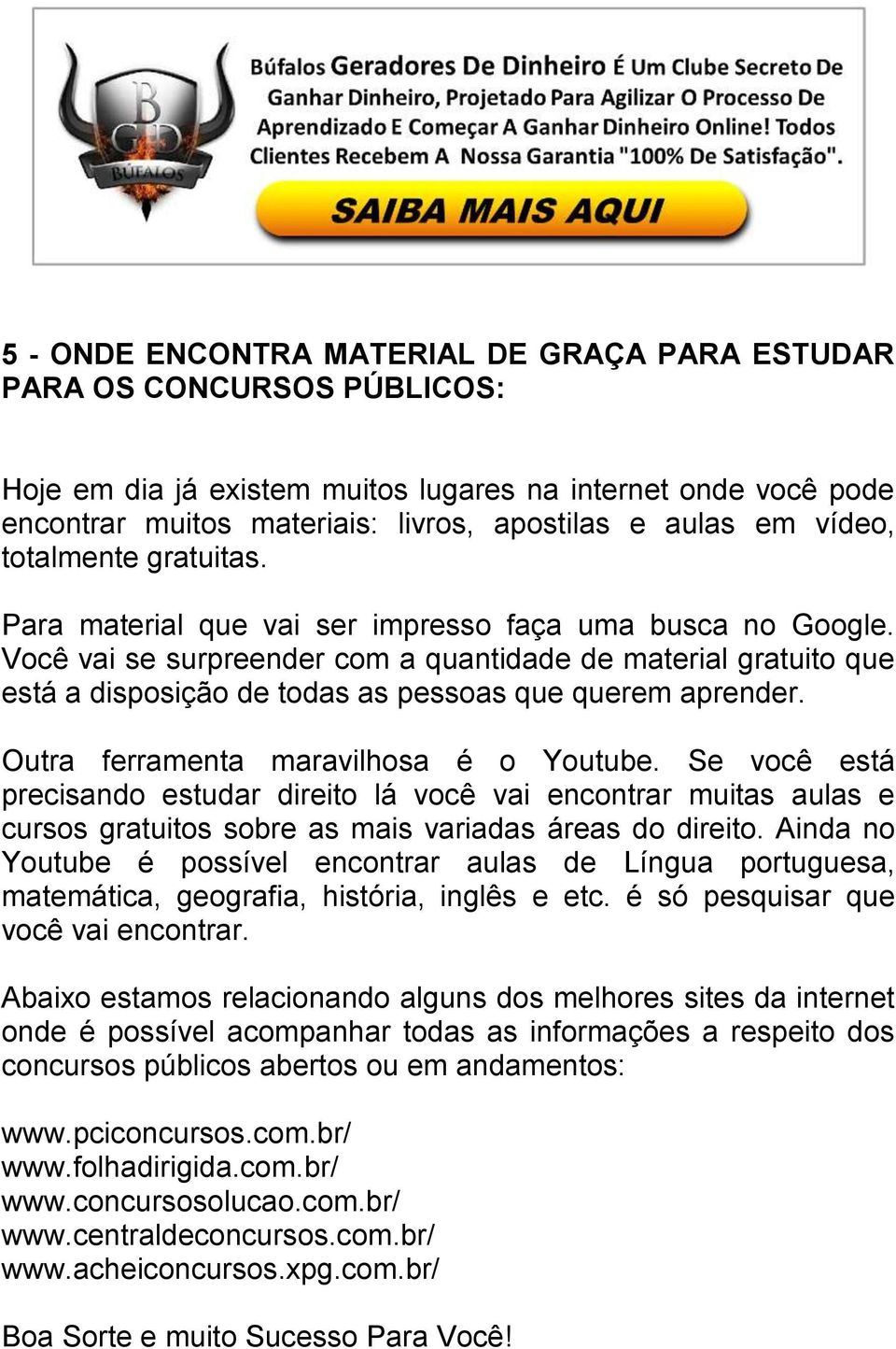 Você vai se surpreender com a quantidade de material gratuito que está a disposição de todas as pessoas que querem aprender. Outra ferramenta maravilhosa é o Youtube.