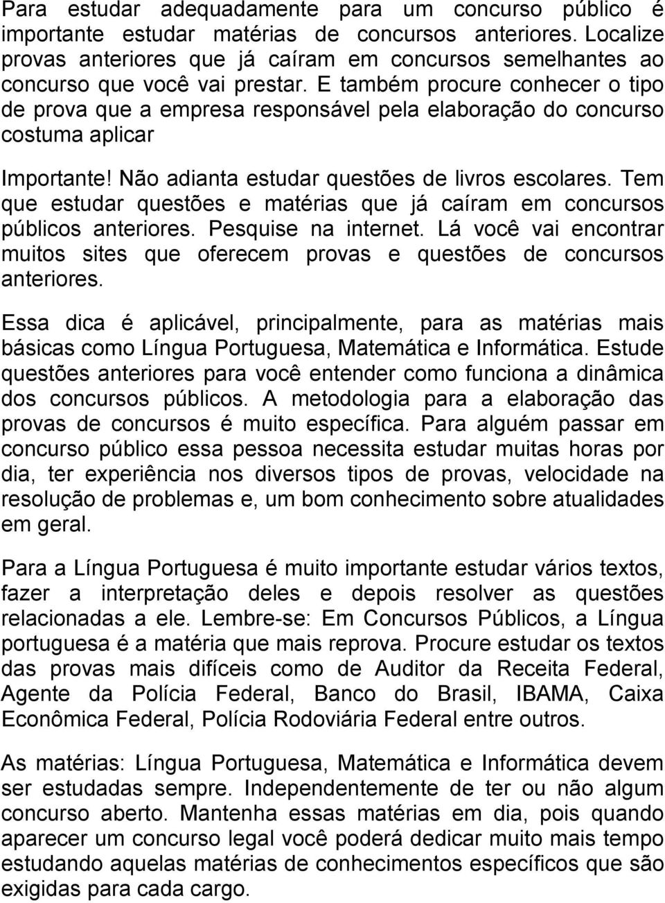 E também procure conhecer o tipo de prova que a empresa responsável pela elaboração do concurso costuma aplicar Importante! Não adianta estudar questões de livros escolares.