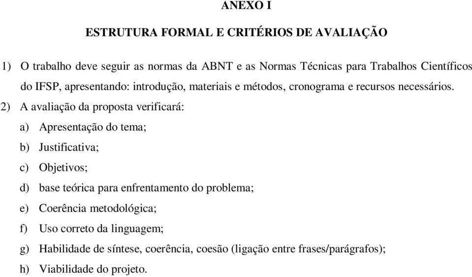 2) A avaliação da proposta verificará: a) Apresentação do tema; b) Justificativa; c) Objetivos; d) base teórica para enfrentamento do