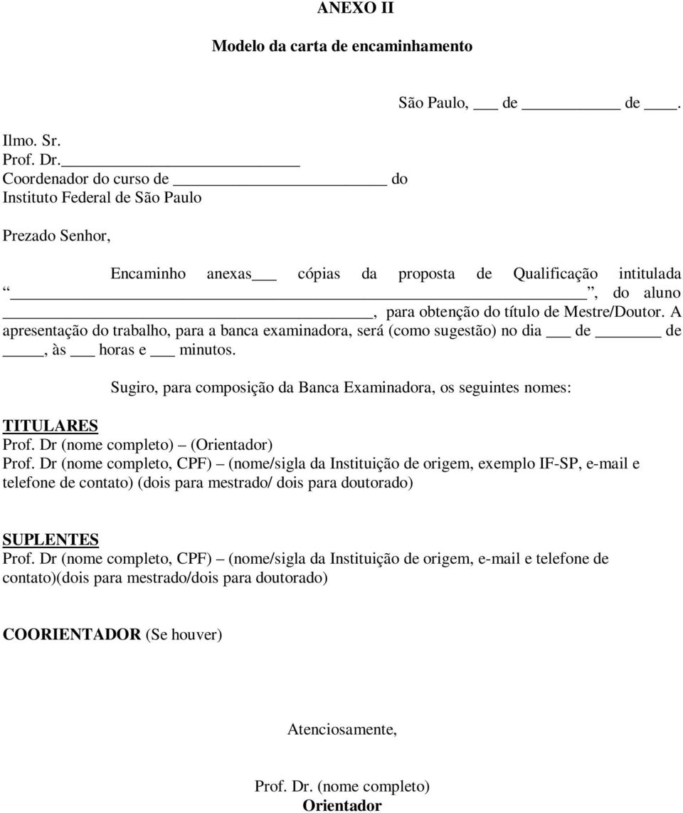 A apresentação do trabalho, para a banca examinadora, será (como sugestão) no dia de de, às horas e minutos. Sugiro, para composição da Banca Examinadora, os seguintes nomes: TITULARES Prof.